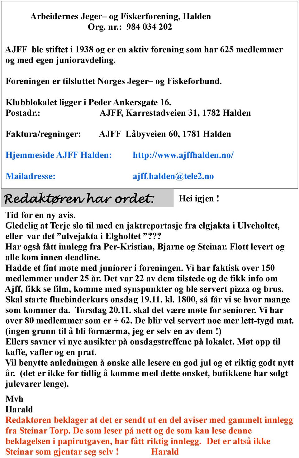 : AJFF, Karrestadveien 31, 1782 Halden Faktura/regninger: AJFF Låbyveien 60, 1781 Halden Hjemmeside AJFF Halden: Mailadresse: http://www.ajffhalden.no/ ajff.halden@tele2.