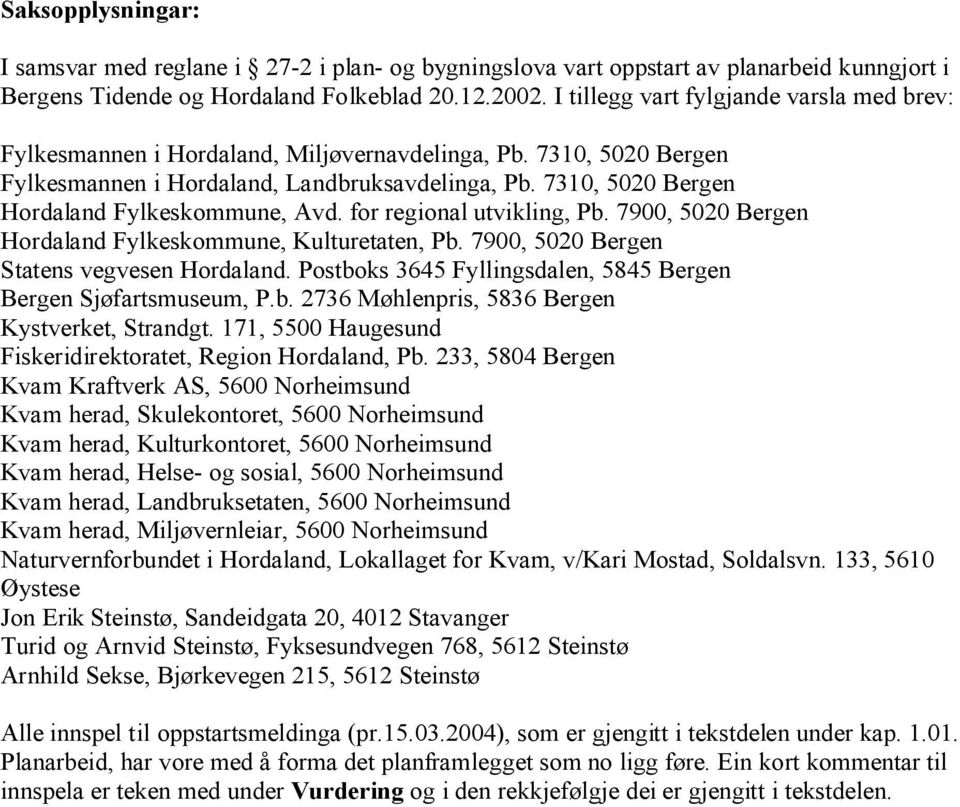 7310, 5020 Bergen Hordaland Fylkeskommune, Avd. for regional utvikling, Pb. 7900, 5020 Bergen Hordaland Fylkeskommune, Kulturetaten, Pb. 7900, 5020 Bergen Statens vegvesen Hordaland.