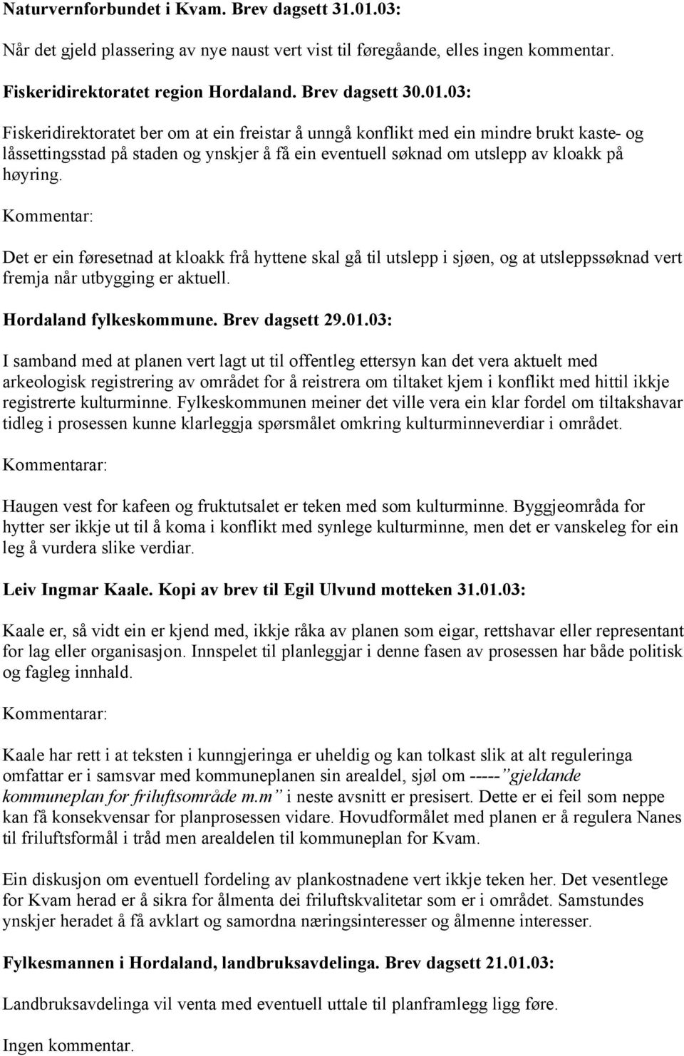 03: Fiskeridirektoratet ber om at ein freistar å unngå konflikt med ein mindre brukt kaste- og låssettingsstad på staden og ynskjer å få ein eventuell søknad om utslepp av kloakk på høyring.