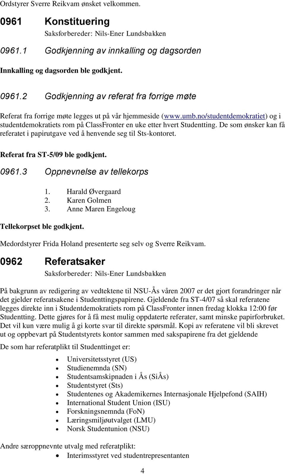 Referat fra ST-5/09 ble godkjent. 0961.3 Oppnevnelse av tellekorps Tellekorpset ble godkjent. 1. Harald Øvergaard 2. Karen Golmen 3.