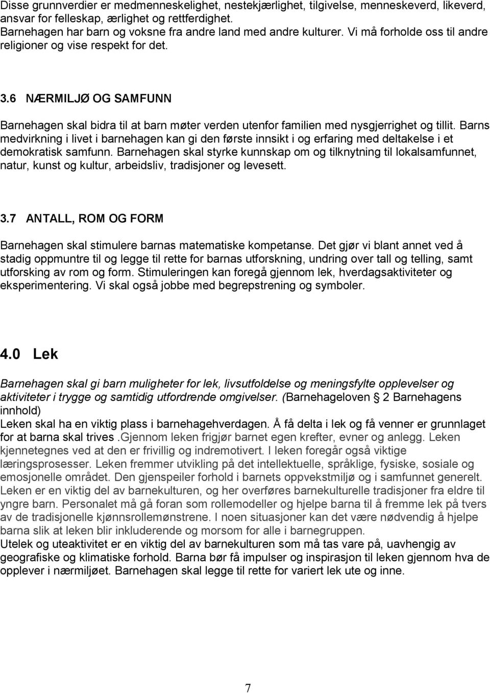 6 NÆRMILJØ OG SAMFUNN Barnehagen skal bidra til at barn møter verden utenfor familien med nysgjerrighet og tillit.