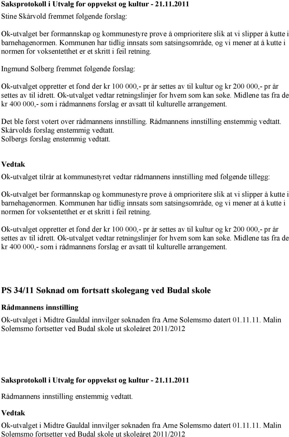 Kommunen har tidlig innsats som satsingsområde, og vi mener at å kutte i normen for voksentetthet er et skritt i feil retning.