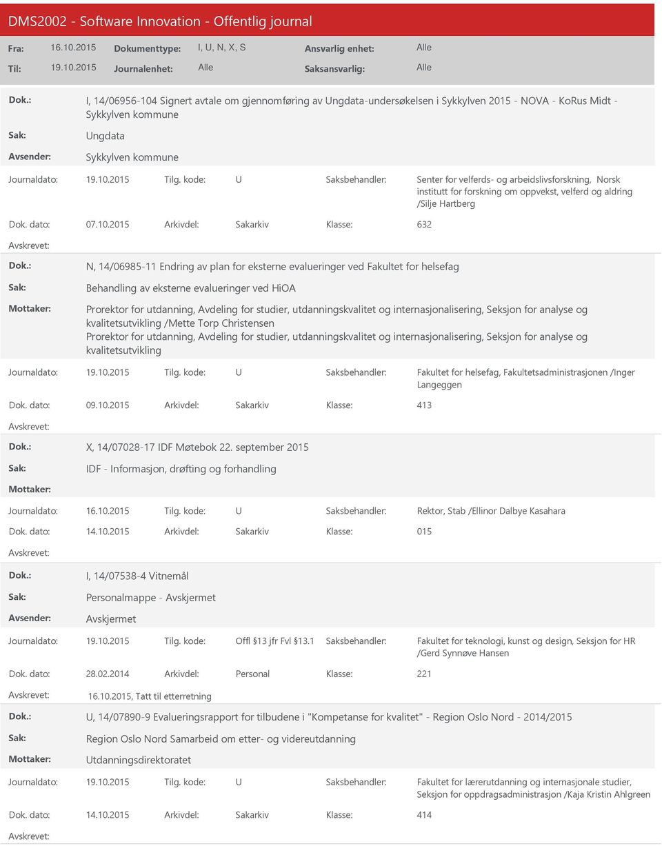 2015 Arkivdel: Sakarkiv 632 N, 14/06985-11 Endring av plan for eksterne evalueringer ved Fakultet for helsefag Behandling av eksterne evalueringer ved HiOA Prorektor for utdanning, Avdeling for