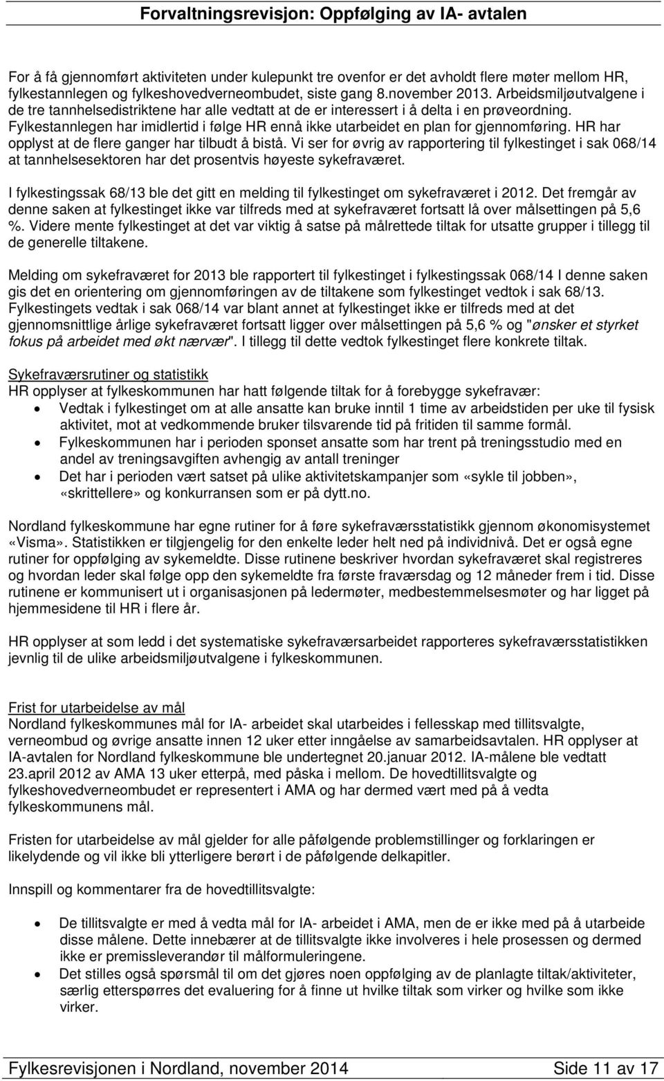 Fylkestannlegen har imidlertid i følge HR ennå ikke utarbeidet en plan for gjennomføring. HR har opplyst at de flere ganger har tilbudt å bistå.