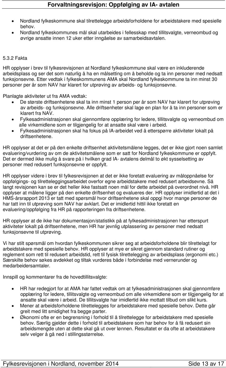 2 Fakta HR opplyser i brev til fylkesrevisjonen at Nordland fylkeskommune skal være en inkluderende arbeidsplass og ser det som naturlig å ha en målsetting om å beholde og ta inn personer med nedsatt
