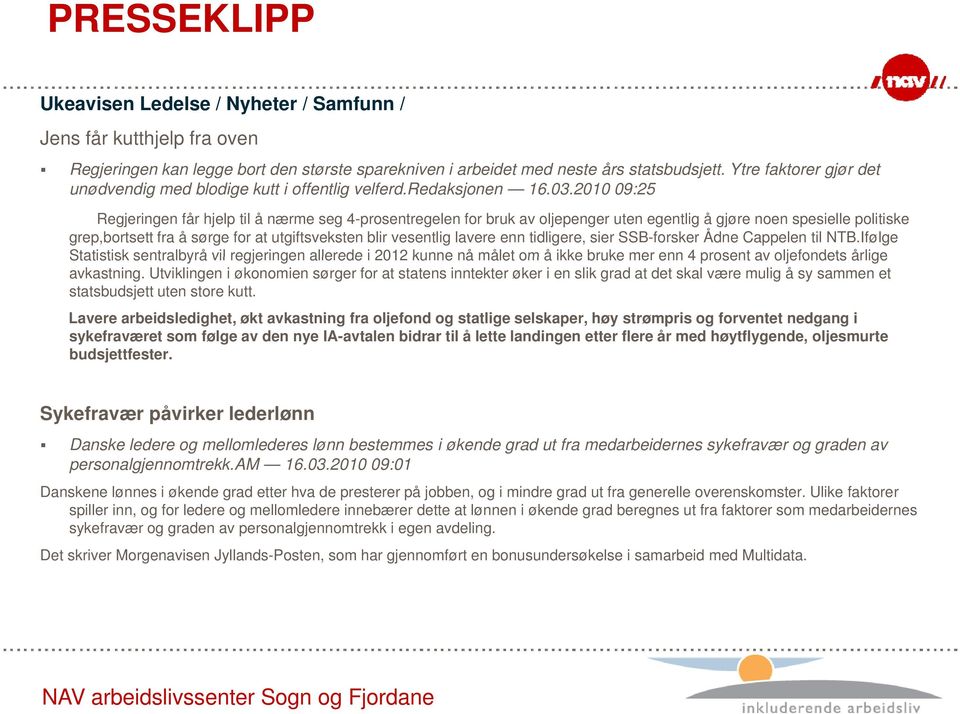 2010 09:25 Regjeringen får hjelp til å nærme seg 4-prosentregelen for bruk av oljepenger uten egentlig å gjøre noen spesielle politiske grep,bortsett fra å sørge for at utgiftsveksten blir vesentlig