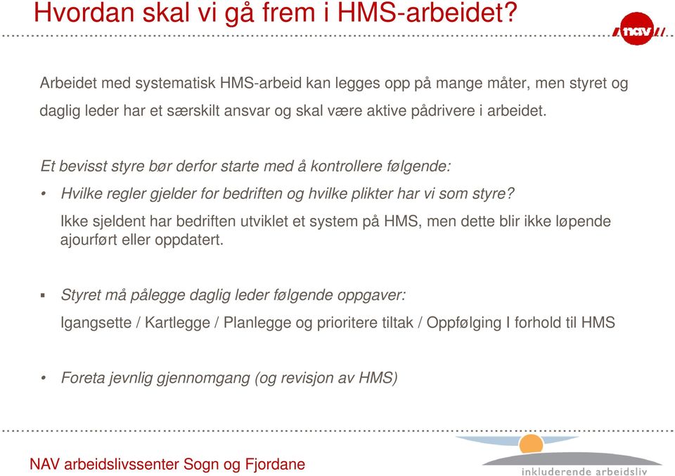 arbeidet. Et bevisst styre bør derfor starte med å kontrollere følgende: Hvilke regler gjelder for bedriften og hvilke plikter har vi som styre?