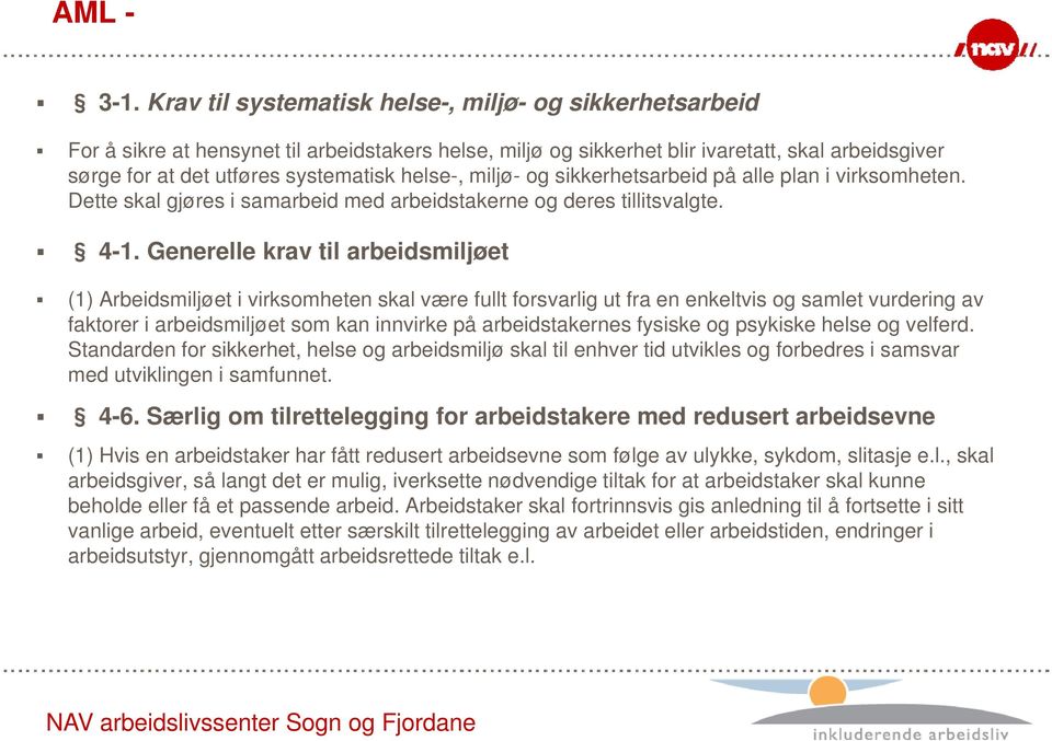 helse-, miljø- og sikkerhetsarbeid på alle plan i virksomheten. Dette skal gjøres i samarbeid med arbeidstakerne og deres tillitsvalgte. 4-1.