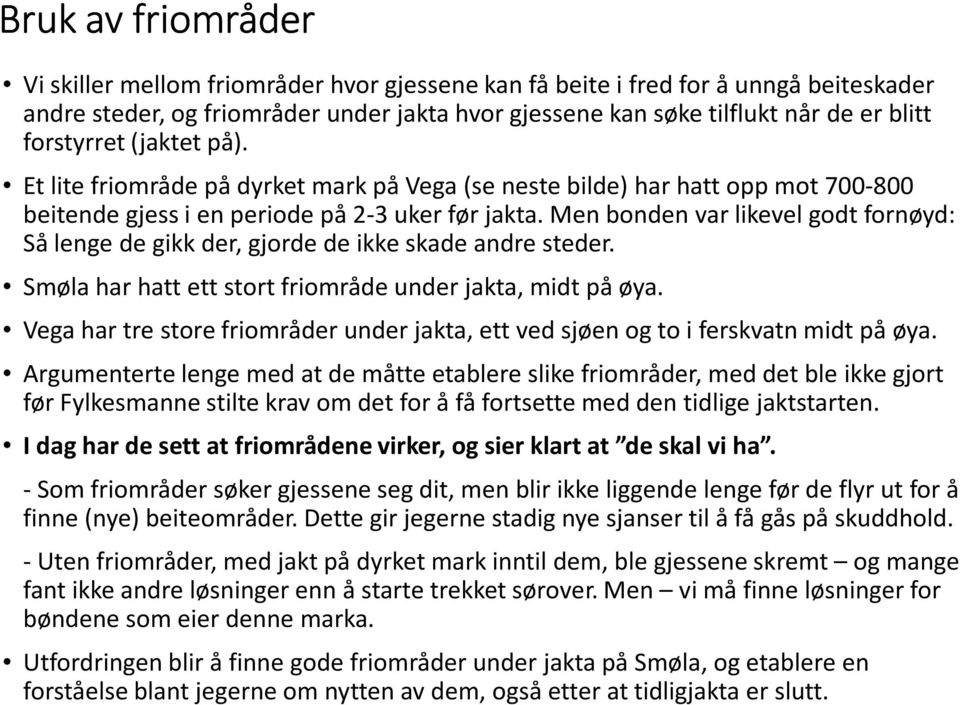 Men bonden var likevel godt fornøyd: Så lenge de gikk der, gjorde de ikke skade andre steder. Smøla har hatt ett stort friområde under jakta, midt på øya.