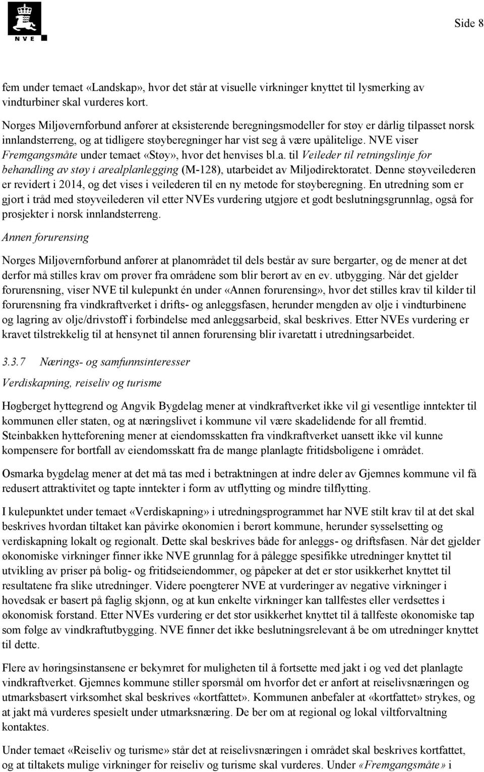 NVE viser Fremgangsmåte under temaet «Støy», hvor det henvises bl.a. til Veileder til retningslinje for behandling av støy i arealplanlegging (M-128), utarbeidet av Miljødirektoratet.