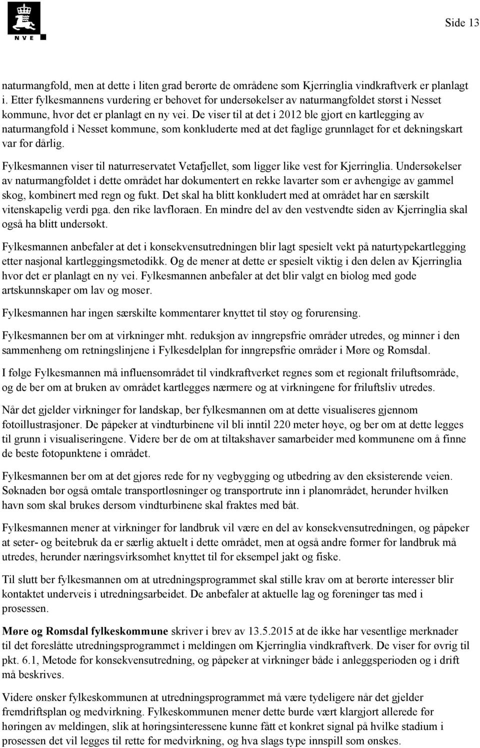 De viser til at det i 2012 ble gjort en kartlegging av naturmangfold i Nesset kommune, som konkluderte med at det faglige grunnlaget for et dekningskart var for dårlig.