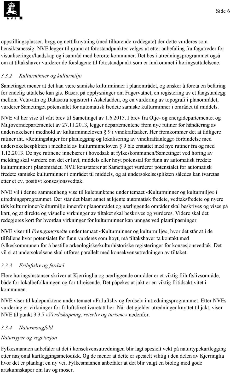 Det bes i utredningsprogrammet også om at tiltakshaver vurderer de forslagene til fotostandpunkt som er innkommet i høringsuttalelsene. 3.