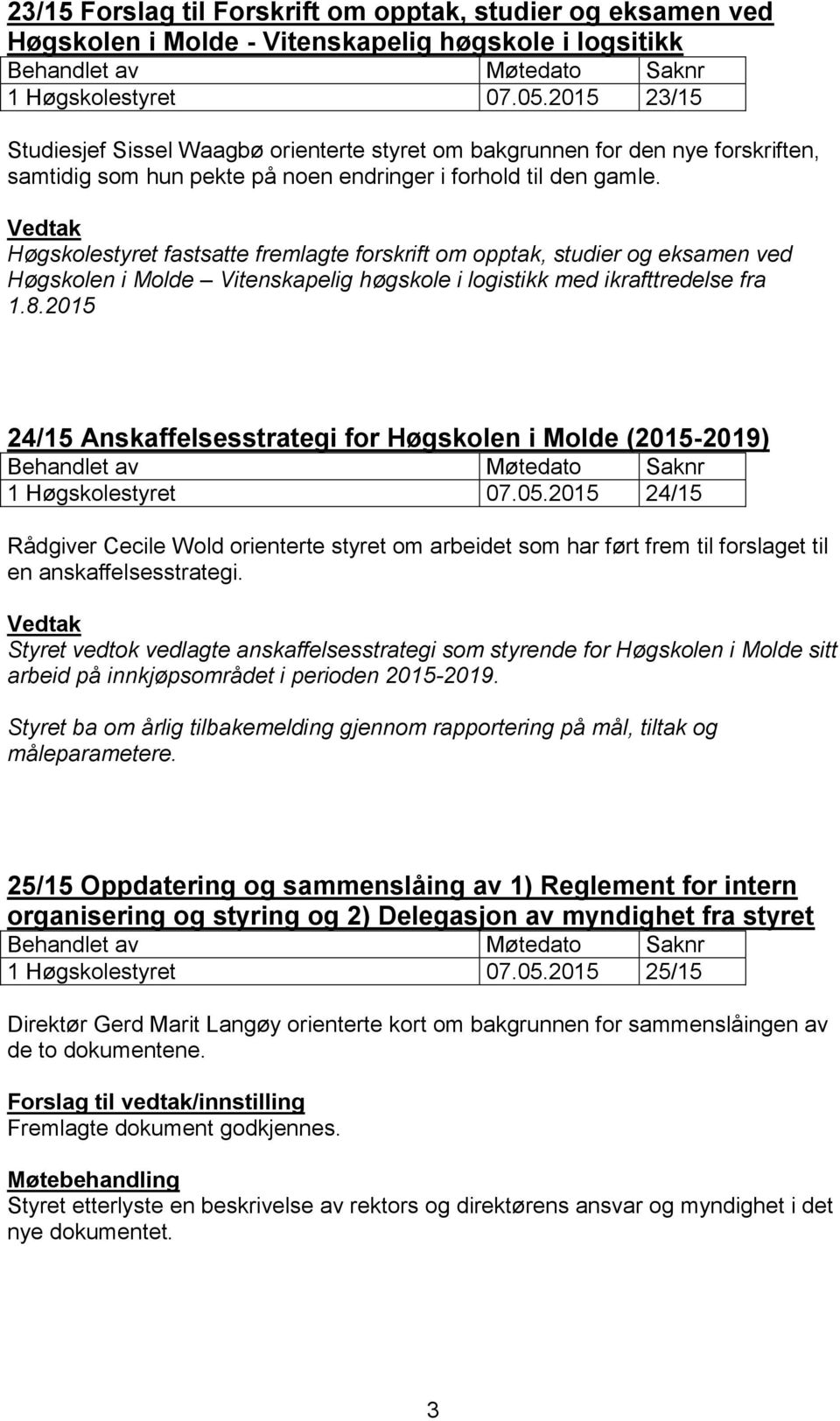 Høgskolestyret fastsatte fremlagte forskrift om opptak, studier og eksamen ved Høgskolen i Molde Vitenskapelig høgskole i logistikk med ikrafttredelse fra 1.8.