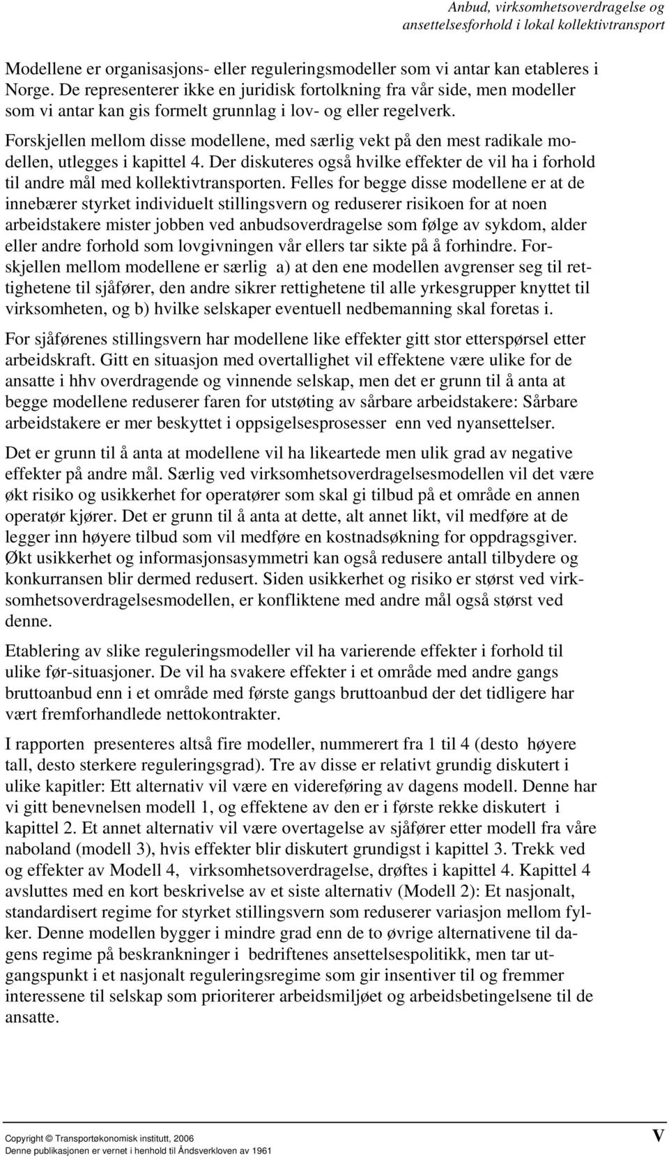 Forskjellen mellom disse modellene, med særlig vekt på den mest radikale modellen, utlegges i kapittel 4.