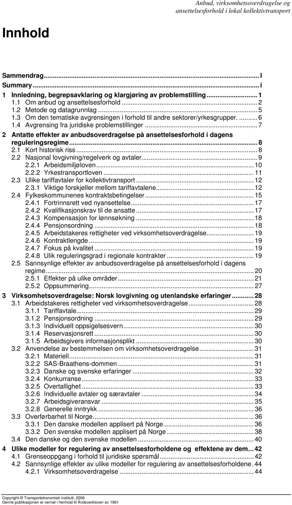 .. 7 2 Antatte effekter av anbudsoverdragelse på ansettelsesforhold i dagens reguleringsregime... 8 2.1 Kort historisk riss... 8 2.2 Nasjonal lovgivning/regelverk og avtaler... 9 2.2.1 Arbeidsmiljøloven.