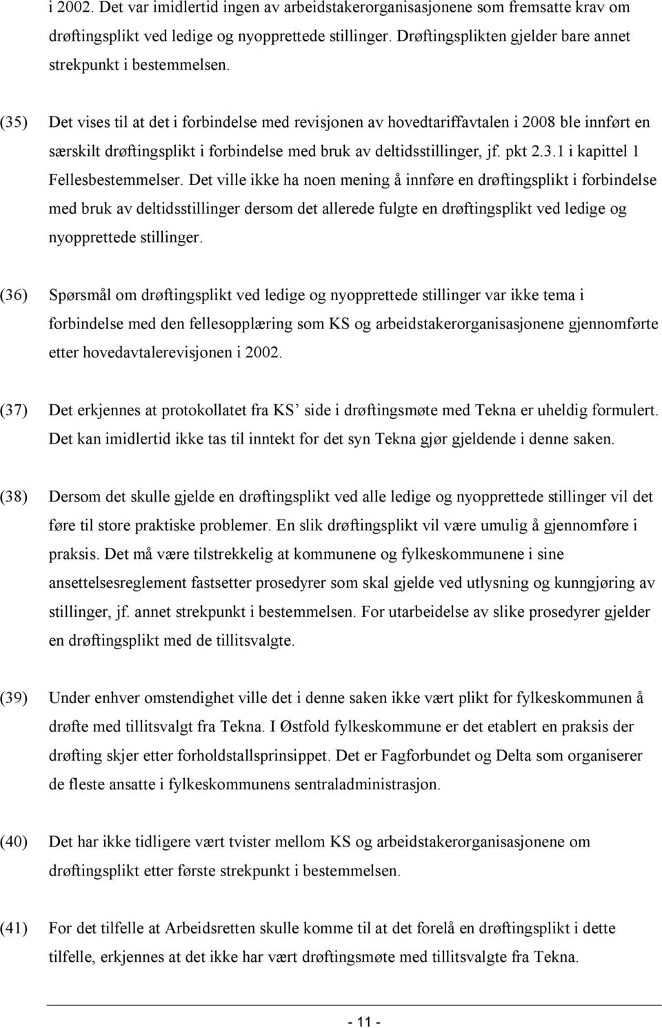 (35) Det vises til at det i forbindelse med revisjonen av hovedtariffavtalen i 2008 ble innført en særskilt drøftingsplikt i forbindelse med bruk av deltidsstillinger, jf. pkt 2.3.1 i kapittel 1 Fellesbestemmelser.