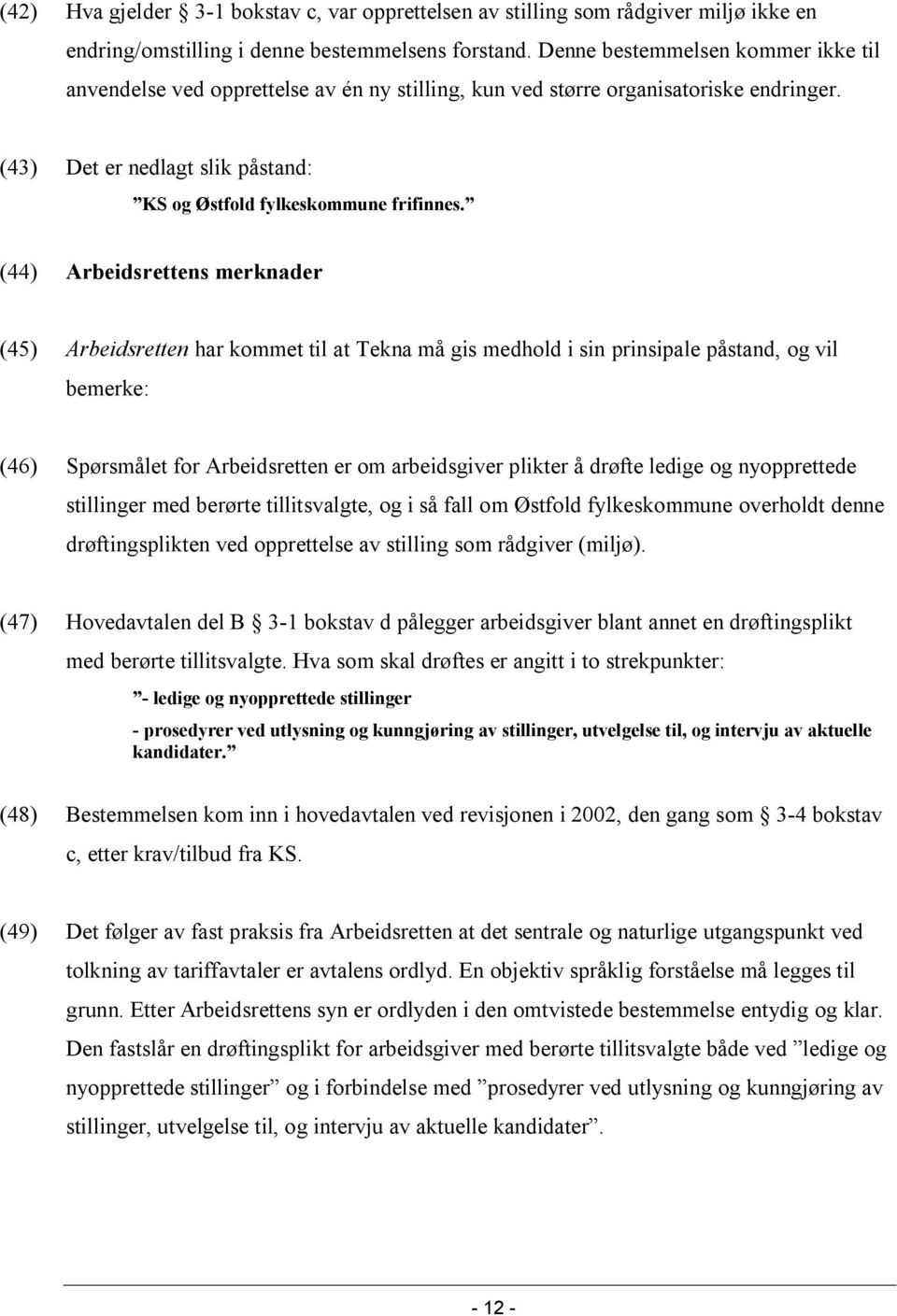 (44) Arbeidsrettens merknader (45) Arbeidsretten har kommet til at Tekna må gis medhold i sin prinsipale påstand, og vil bemerke: (46) Spørsmålet for Arbeidsretten er om arbeidsgiver plikter å drøfte