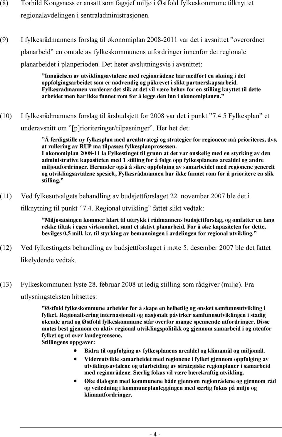 Det heter avslutningsvis i avsnittet: Inngåelsen av utviklingsavtalene med regionrådene har medført en økning i det oppfølgingsarbeidet som er nødvendig og påkrevet i slikt partnerskapsarbeid.