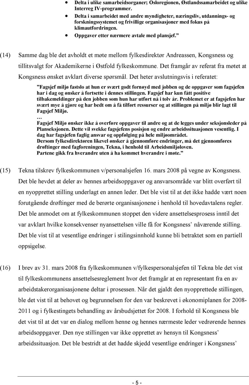 (14) Samme dag ble det avholdt et møte mellom fylkesdirektør Andreassen, Kongsness og tillitsvalgt for Akademikerne i Østfold fylkeskommune.