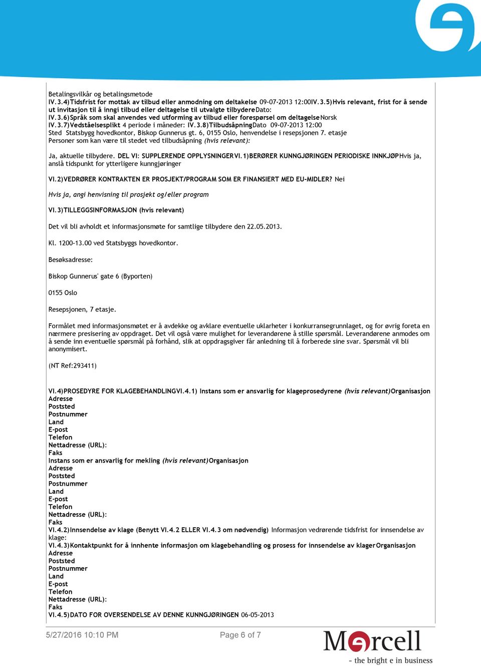 6, 0155 Oslo, henvendelse i resepsjonen 7. etasje Personer som kan være til stedet ved tilbudsåpning (hvis relevant): Ja, aktuelle tilbydere. DEL VI: SUPPLERENDE OPPLYSNINGERVI.