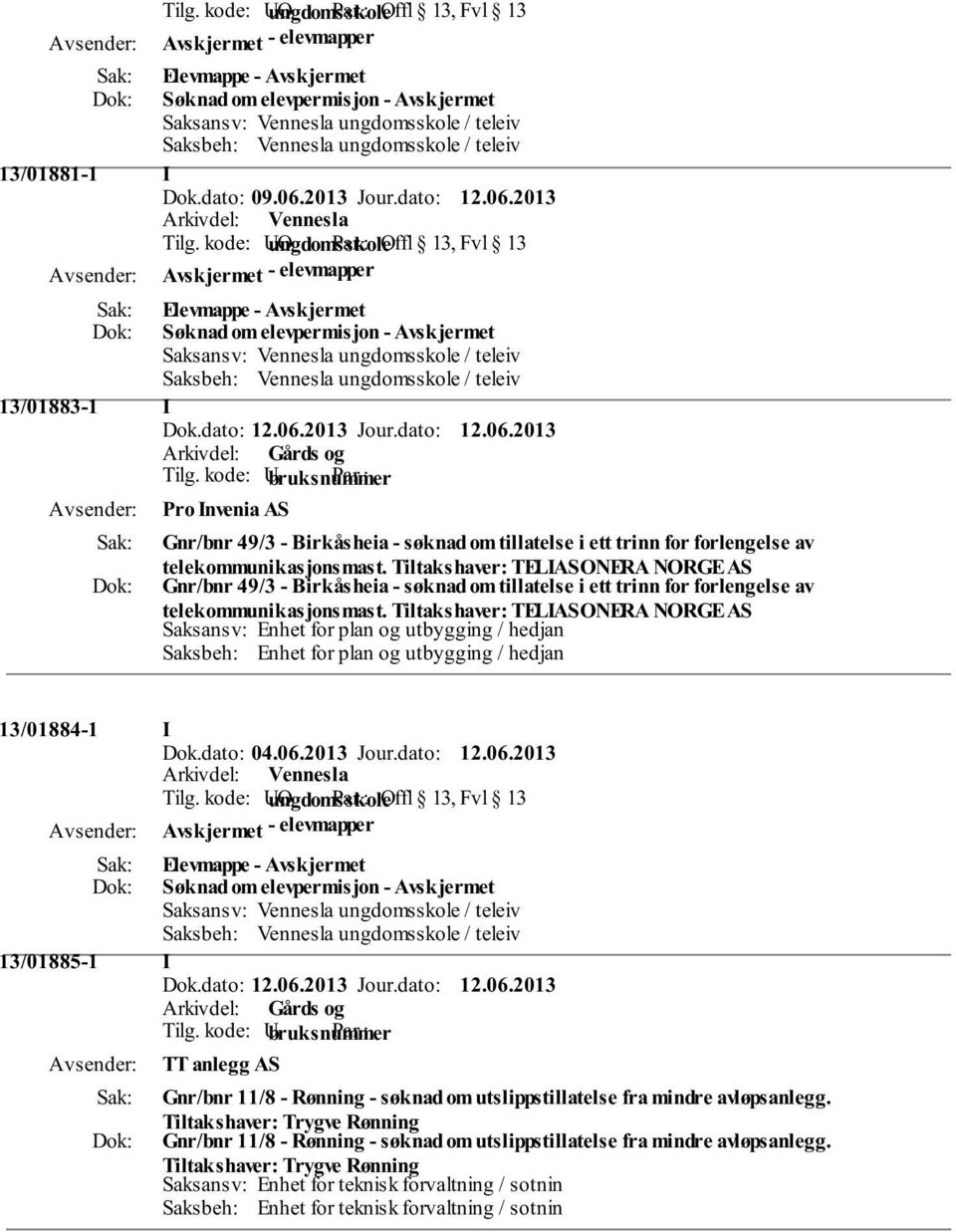 Tiltakshaver: TELIASONERA NORGE AS Saksansv: Enhet for plan og utbygging / hedjan Saksbeh: Enhet for plan og utbygging / hedjan 13/01884-1 I Dok.dato: 04.06.