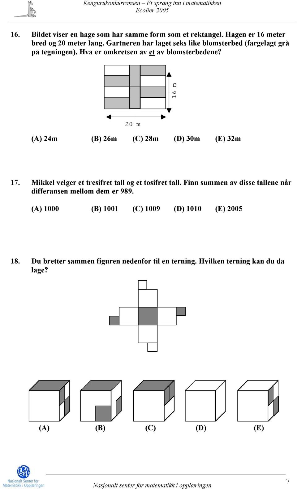 16 m 20 m (A) 24m (B) 26m (C) 28m (D) 30m (E) 32m 17. Mikkel velger et tresifret tall og et tosifret tall.