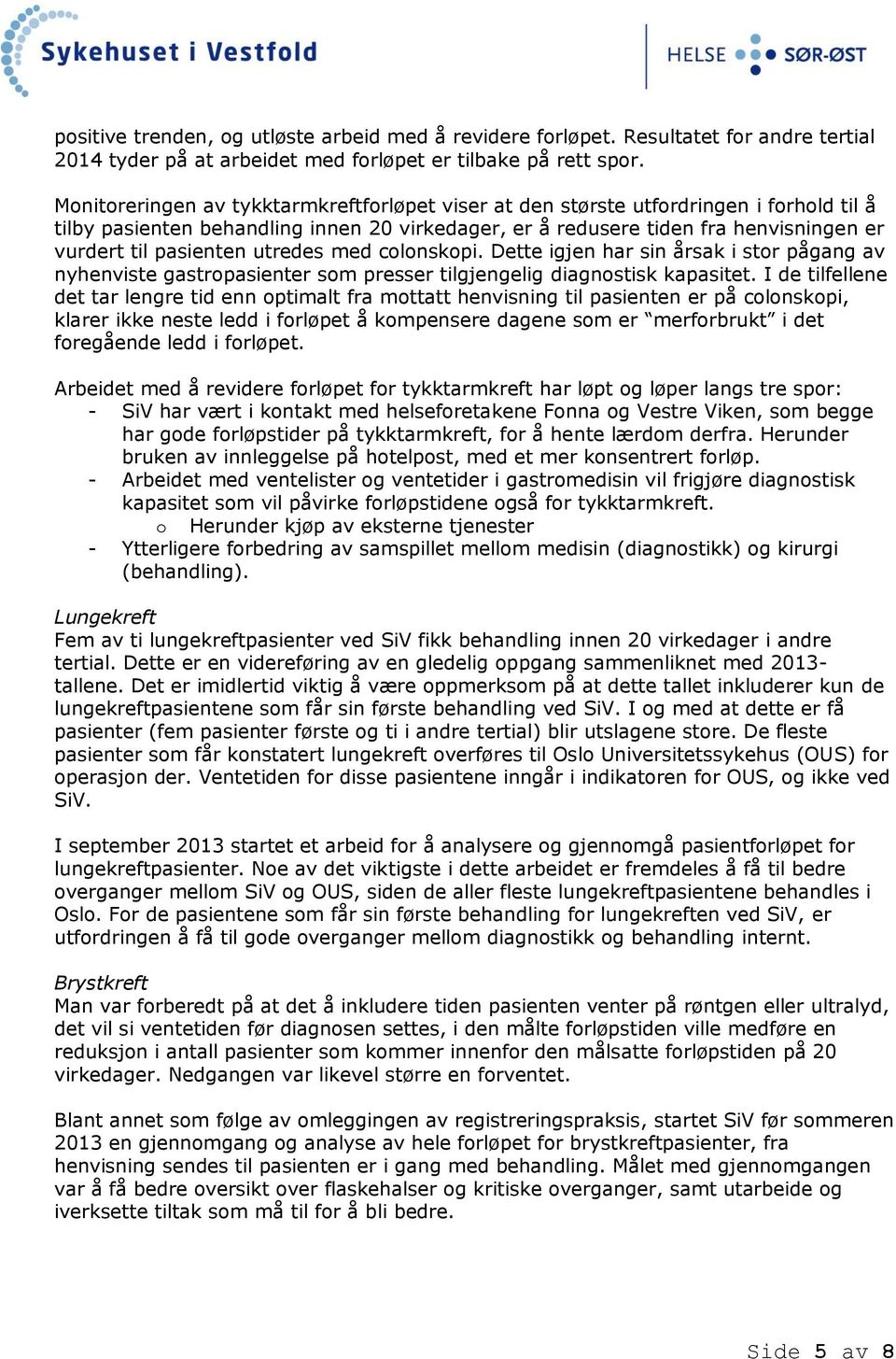 utredes med colonskopi. Dette igjen har sin årsak i stor pågang av nyhenviste gastropasienter som presser tilgjengelig diagnostisk kapasitet.