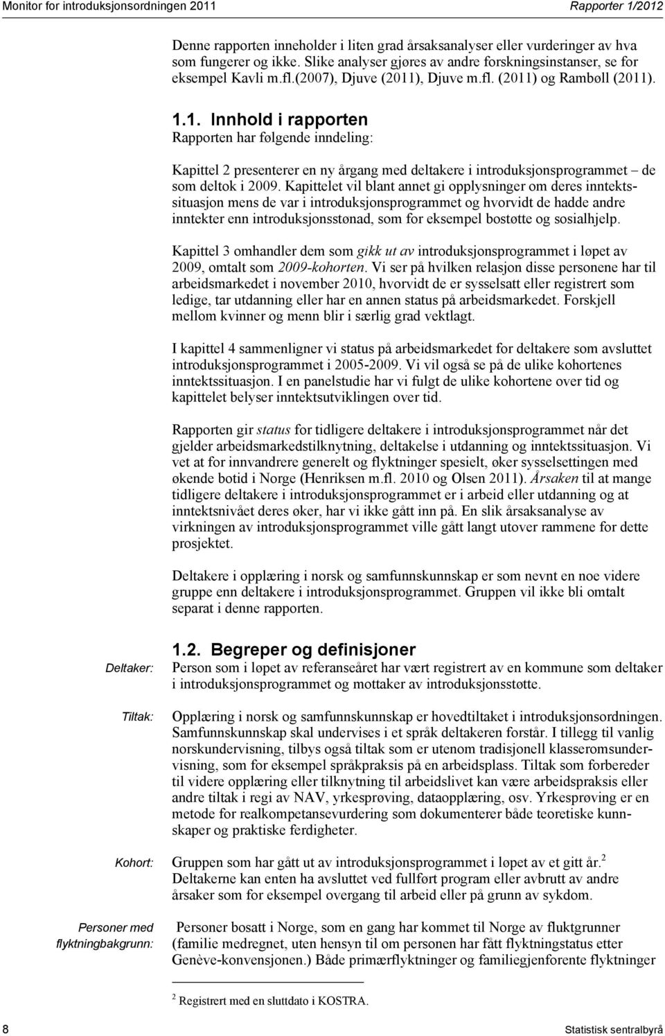 ), Djuve m.fl. (2011) og Rambøll (2011). 1.1. Innhold i rapporten Rapporten har følgende inndeling: Kapittel 2 presenterer en ny årgang med deltakere i introduksjonsprogrammet de som deltok i 2009.