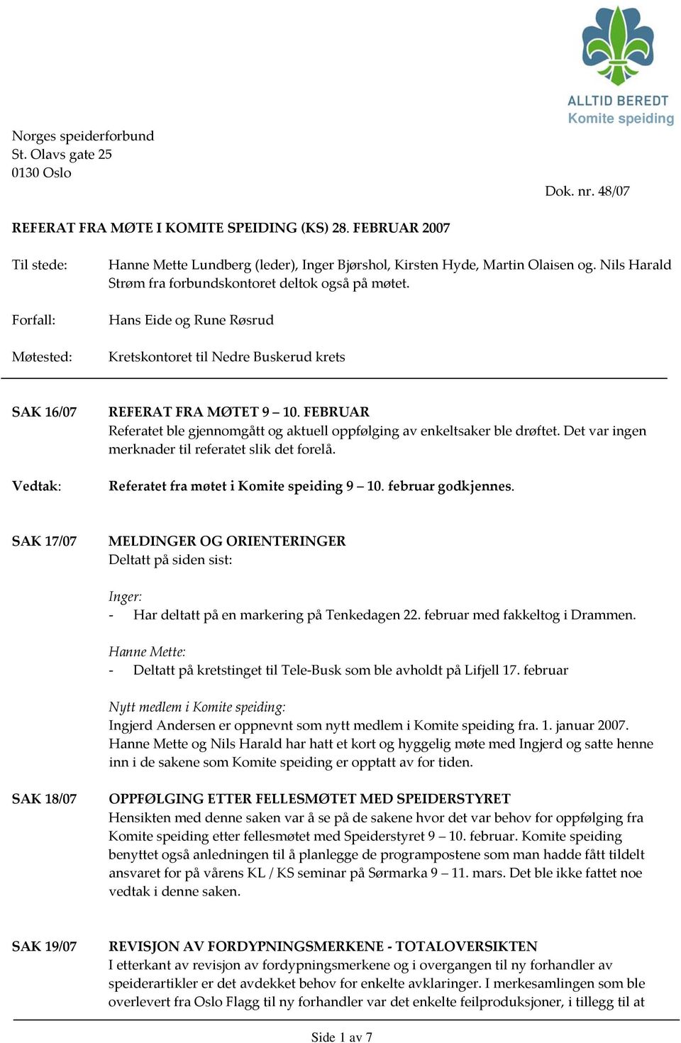 Hans Eide og Rune Røsrud Kretskontoret til Nedre Buskerud krets SAK 16/07 REFERAT FRA MØTET 9 10. FEBRUAR Referatet ble gjennomgått og aktuell oppfølging av enkeltsaker ble drøftet.