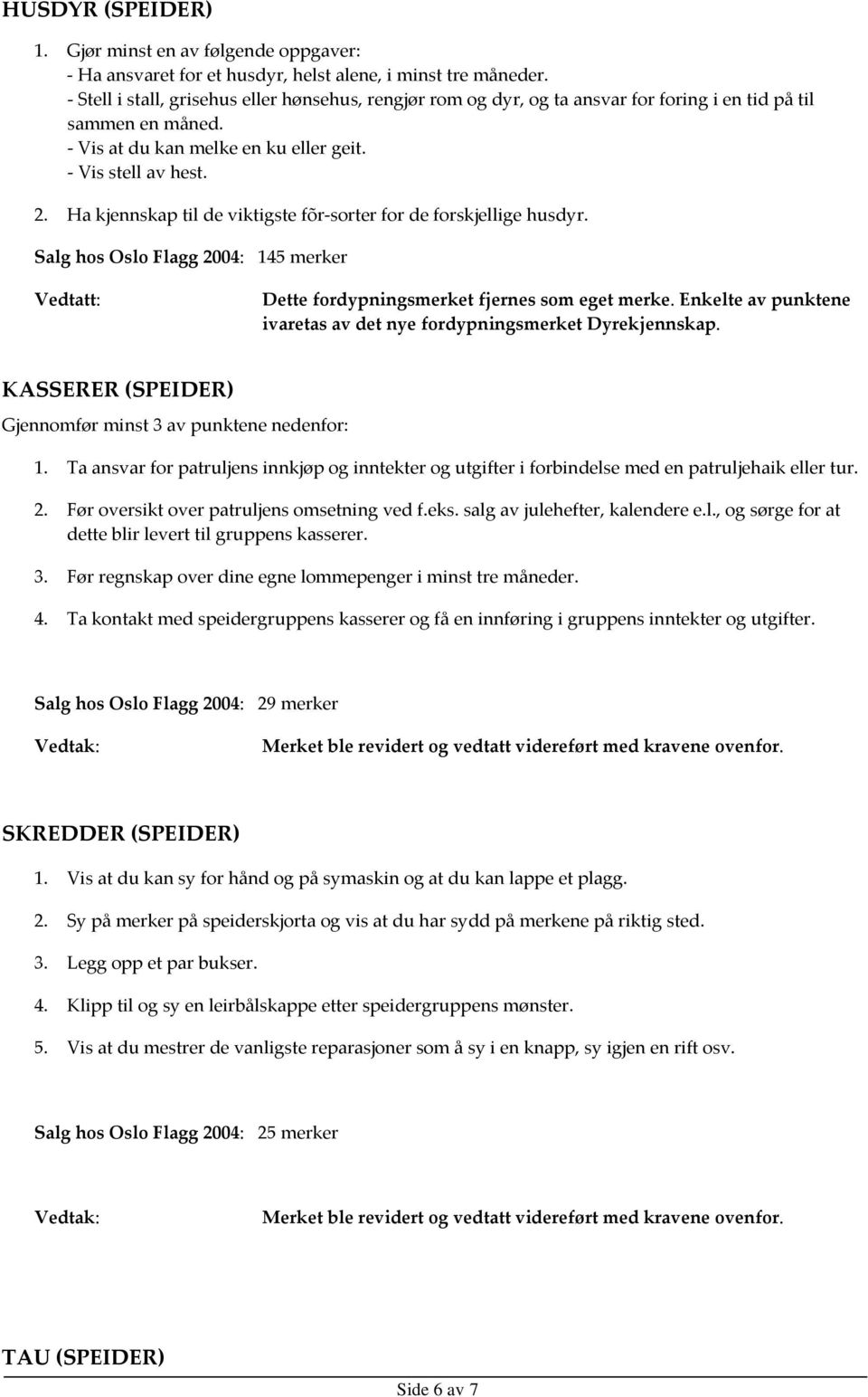 Ha kjennskap til de viktigste fõr sorter for de forskjellige husdyr. Salg hos Oslo Flagg 2004: 145 merker Vedtatt: Dette fordypningsmerket fjernes som eget merke.