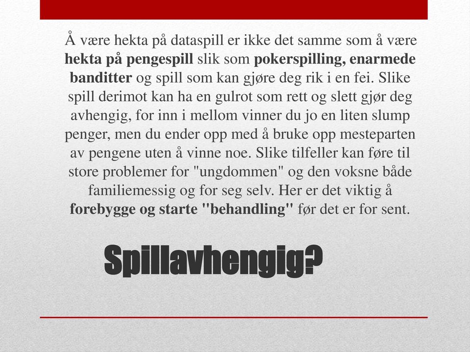 Slike spill derimot kan ha en gulrot som rett og slett gjør deg avhengig, for inn i mellom vinner du jo en liten slump penger, men du ender