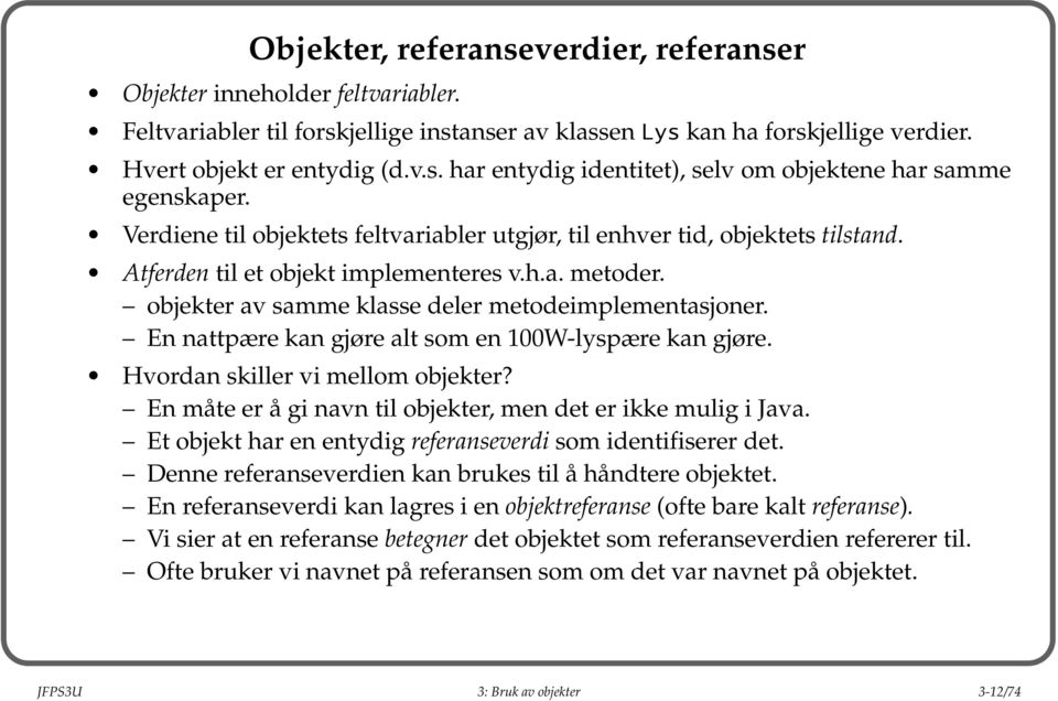 En nattpære kan gjøre alt som en 1W-lyspære kan gjøre. Hvordan skiller vi mellom objekter? En måte er å gi navn til objekter, men det er ikke mulig i Java.