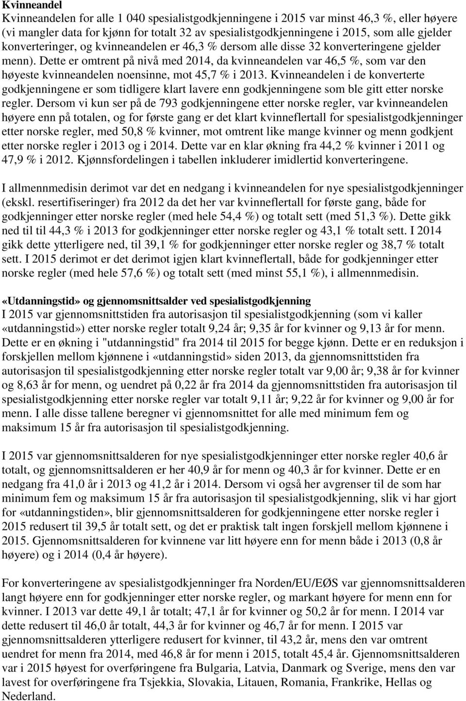 Dette er omtrent på nivå med 2014, da kvinneandelen var 46,5 %, som var den høyeste kvinneandelen noensinne, mot 45,7 % i 2013.