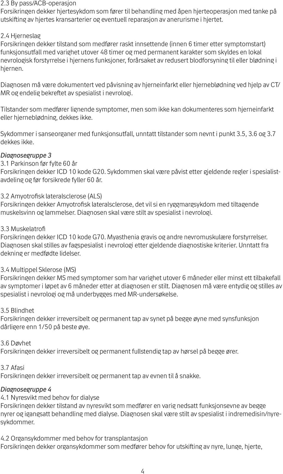 4 Hjerneslag Forsikringen dekker tilstand som medfører raskt innsettende (innen 6 timer etter symptomstart) funksjonsutfall med varighet utover 48 timer og med permanent karakter som skyldes en lokal