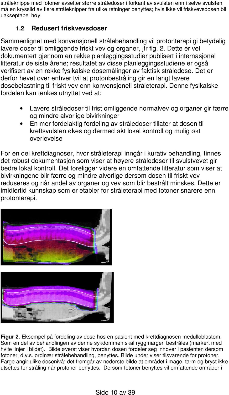 Dette er vel dokumentert gjennom en rekke planleggingsstudier publisert i internasjonal litteratur de siste årene; resultatet av disse planleggingsstudiene er også verifisert av en rekke fysikalske