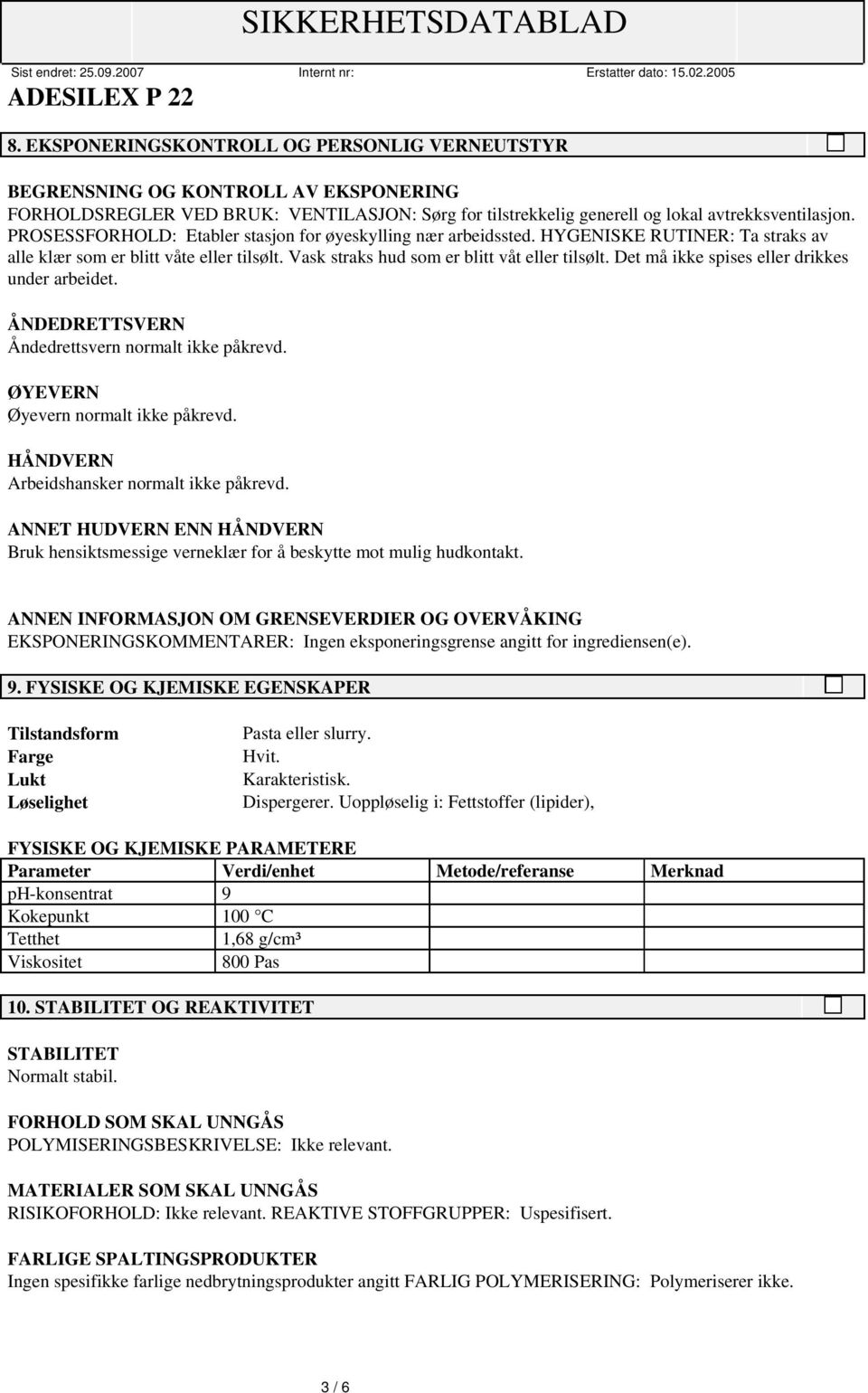 Det må ikke spises eller drikkes under arbeidet. ÅNDEDRETTSVERN Åndedrettsvern normalt ikke påkrevd. ØYEVERN Øyevern normalt ikke påkrevd. HÅNDVERN Arbeidshansker normalt ikke påkrevd.