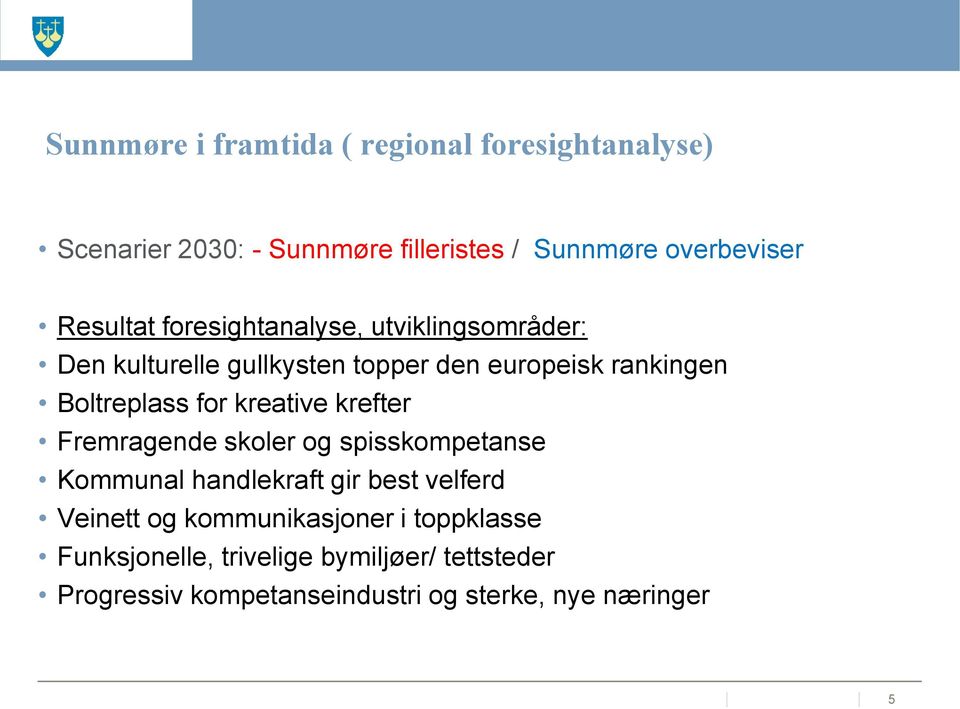 for kreative krefter Fremragende skoler og spisskompetanse Kommunal handlekraft gir best velferd Veinett og