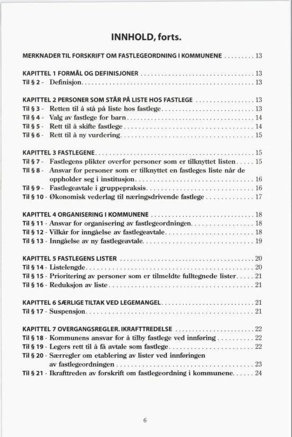 liste hos fastlege 13 Til 4 - Valg av fastlege for barn 14 Til 5 - Rett til å skifte fastlege 14 Til 6 - Rett til åny vurdering 15 KAPITTEL 3 FASTLEGENE 15 Til 7 - Fastlegens plikter overfor personer