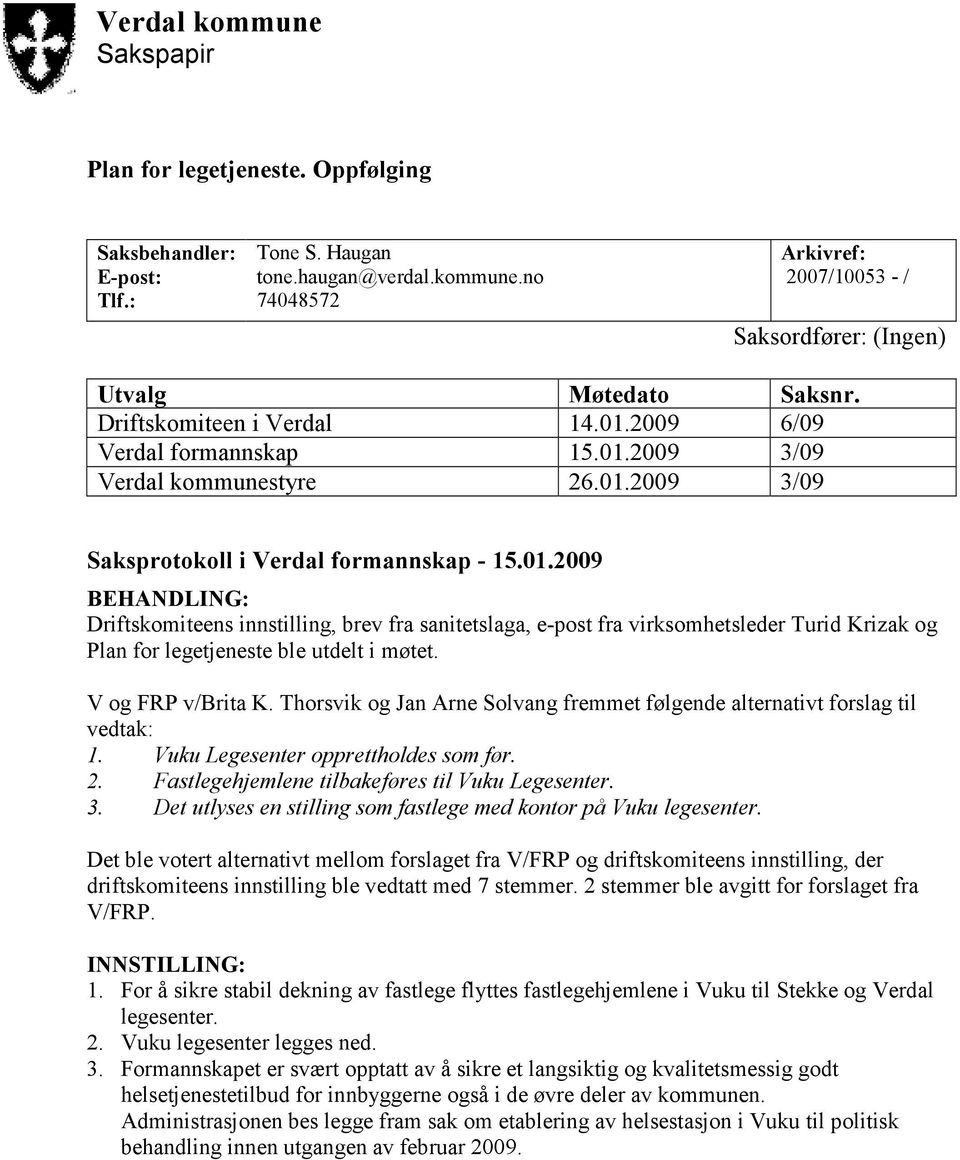 V og FRP v/brita K. Thorsvik og Jan Arne Solvang fremmet følgende alternativt forslag til vedtak: 1. Vuku Legesenter opprettholdes som før. 2. Fastlegehjemlene tilbakeføres til Vuku Legesenter. 3.