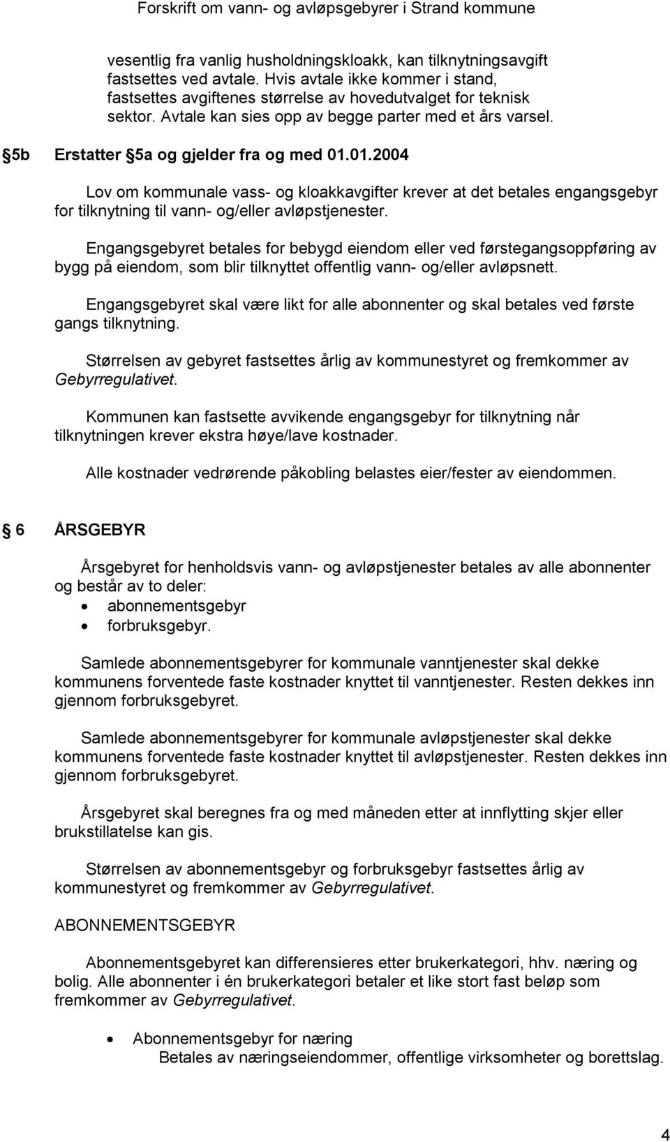 01.2004 Lov om kommunale vass- og kloakkavgifter krever at det betales engangsgebyr for tilknytning til vann- og/eller avløpstjenester.