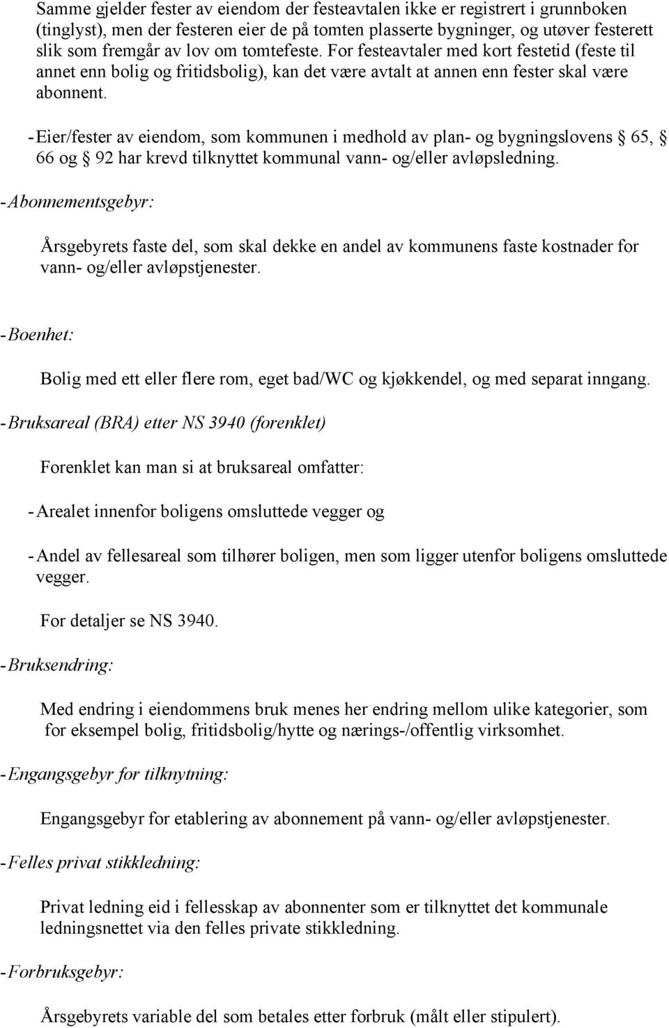 -Eier/fester av eiendom, som kommunen i medhold av plan- og bygningslovens 65, 66 og 92 har krevd tilknyttet kommunal vann- og/eller avløpsledning.