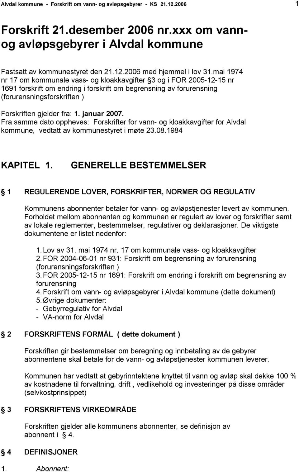 1. januar 2007. Fra samme dato oppheves: Forskrifter for vann- og kloakkavgifter for Alvdal kommune, vedtatt av kommunestyret i møte 23.08.1984 KAPITEL 1.
