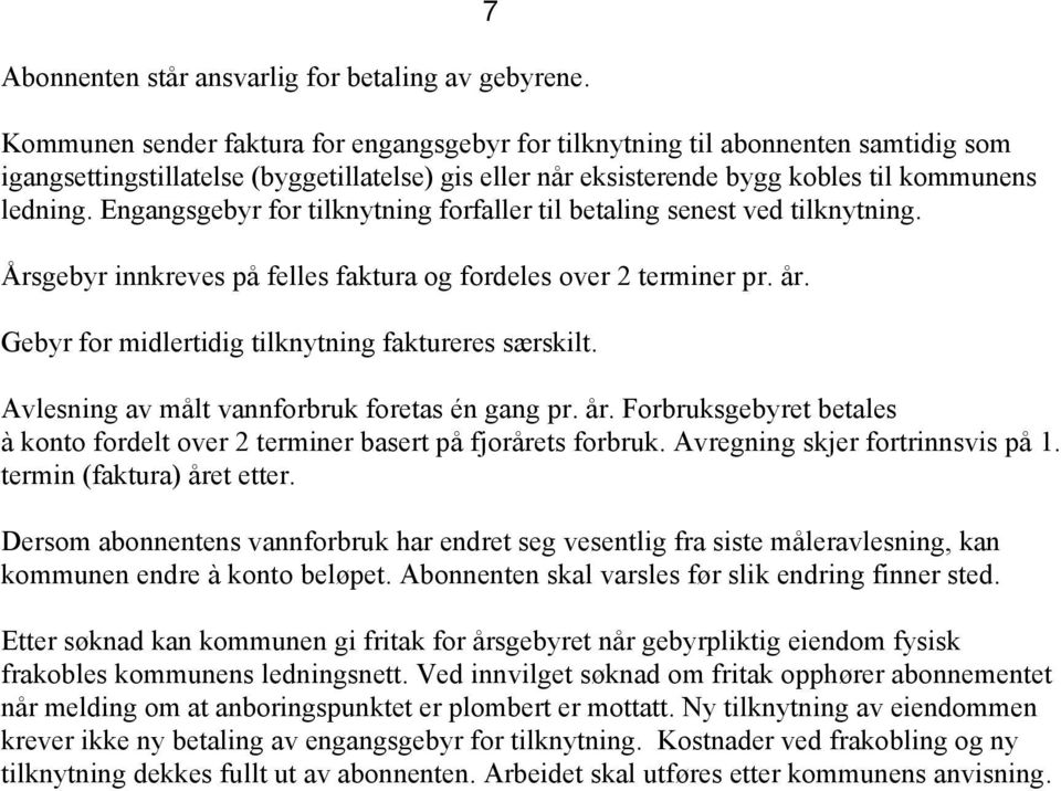 Engangsgebyr for tilknytning forfaller til betaling senest ved tilknytning. Årsgebyr innkreves på felles faktura og fordeles over 2 terminer pr. år.