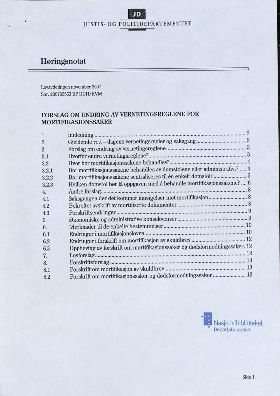 4 3.2.2 Bør mortifikasjonssakene sentraliseres til én enkelt domstol? 5 3.2.3 Hvilken domstol bør få oppgaven med å behandle mortifikasjonssakene?... 6 4. Andre forslag 8 4.