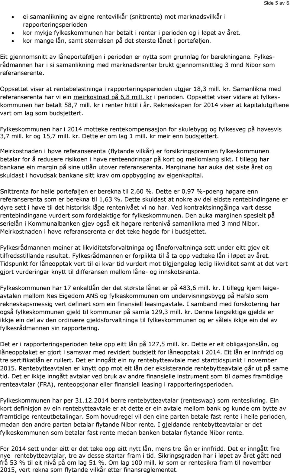 Fylkesrådmannen har i si samanlikning med marknadsrenter brukt gjennomsnittleg 3 mnd Nibor som referanserente. Oppsettet viser at rentebelastninga i rapporteringsperioden utgjer 18,3 mill. kr.