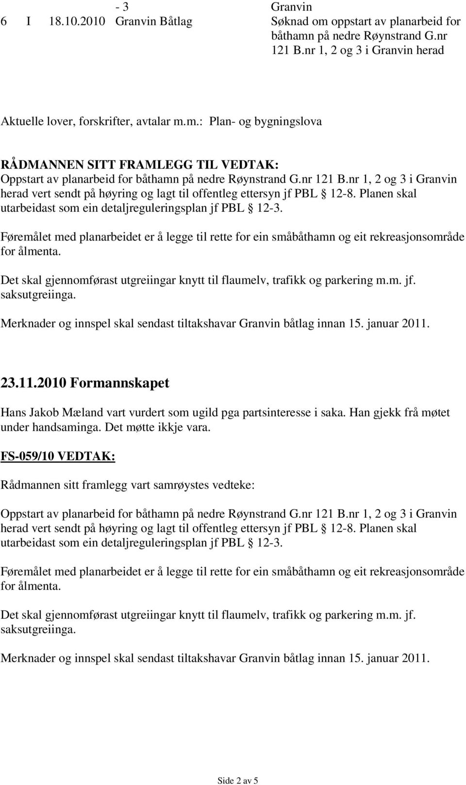 Føremålet med planarbeidet er å legge til rette for ein småbåthamn og eit rekreasjonsområde for ålmenta. Det skal gjennomførast utgreiingar knytt til flaumelv, trafikk og parkering m.m. jf.