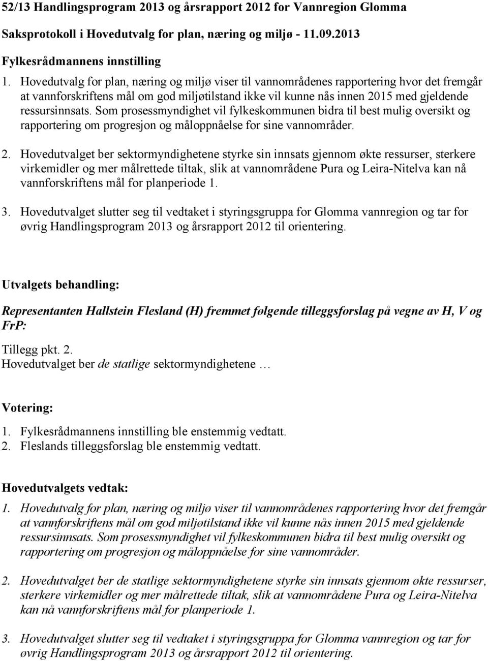 Som prosessmyndighet vil fylkeskommunen bidra til best mulig oversikt og rapportering om progresjon og måloppnåelse for sine vannområder. 2.