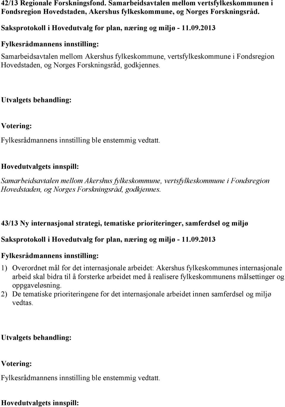 43/13 Ny internasjonal strategi, tematiske prioriteringer, samferdsel og miljø 1) Overordnet mål for det internasjonale arbeidet: Akershus fylkeskommunes internasjonale arbeid skal bidra til å