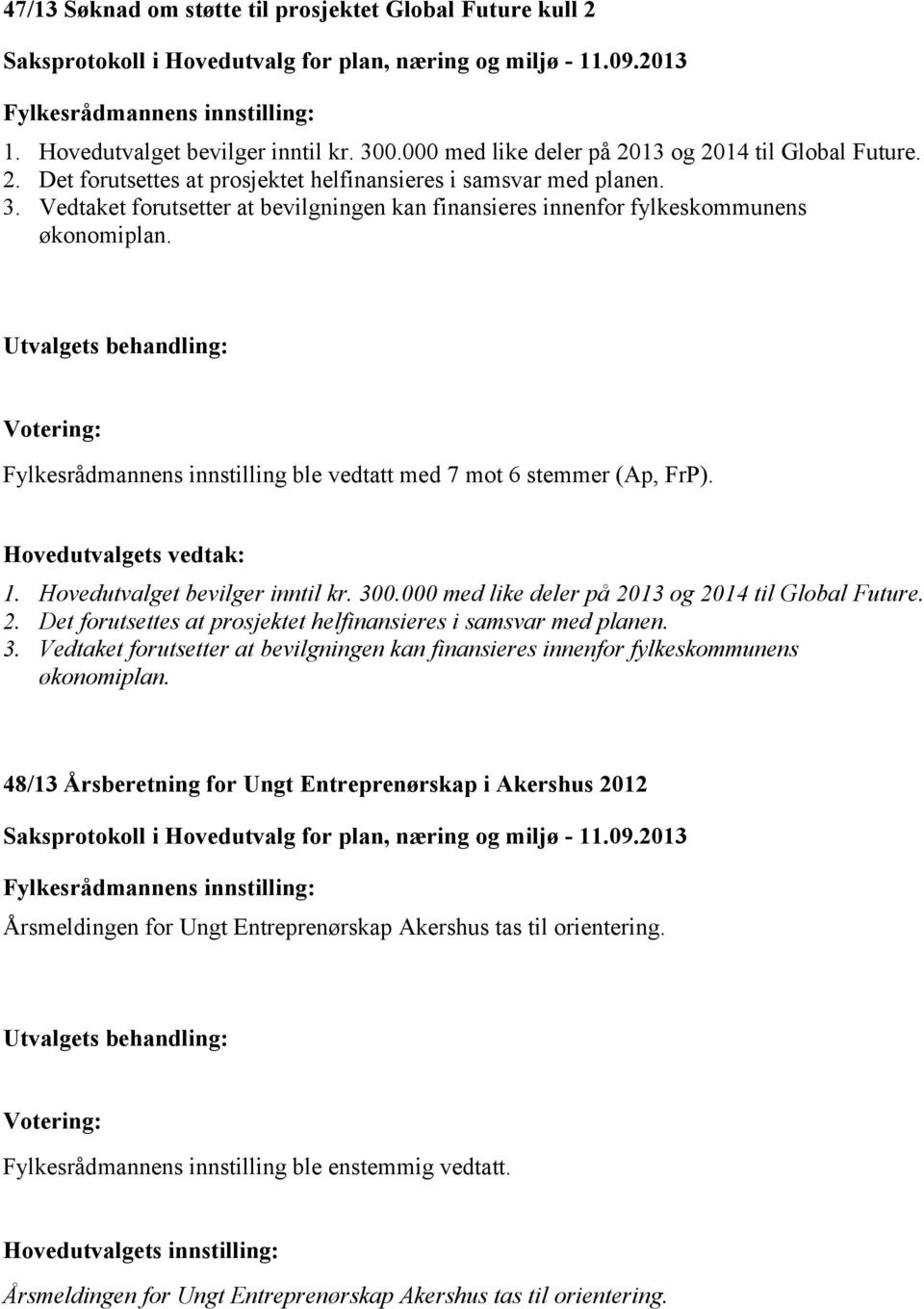 Hovedutvalget bevilger inntil kr. 300.000 med like deler på 2013 og 2014 til Global Future. 2. Det forutsettes at prosjektet helfinansieres i samsvar med planen. 3. Vedtaket forutsetter at bevilgningen kan finansieres innenfor fylkeskommunens økonomiplan.