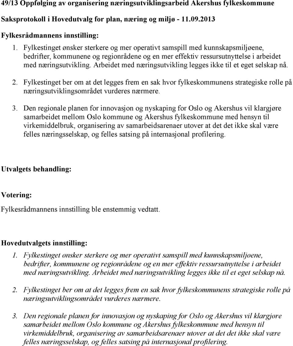 Arbeidet med næringsutvikling legges ikke til et eget selskap nå. 2. Fylkestinget ber om at det legges frem en sak hvor fylkeskommunens strategiske rolle på næringsutviklingsområdet vurderes nærmere.